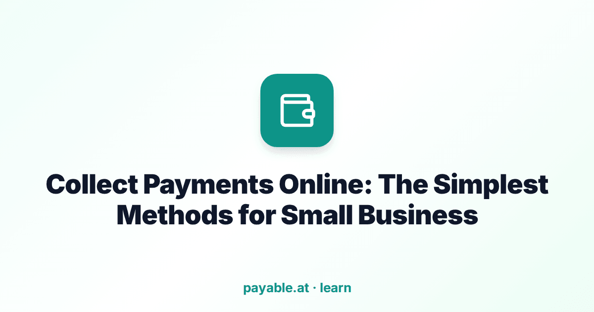 Collect Payments Online: The Simplest Methods for Small Business Collect Payments Online: The Simplest Methods for Small Business